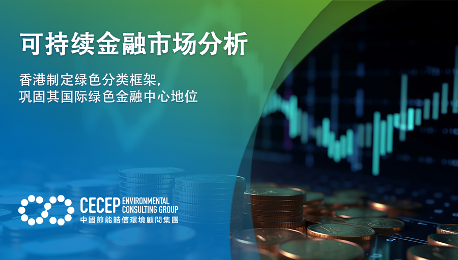 【可持续金融市场分析】香港制定绿色分类框架，巩固其国际绿色金融中心地位